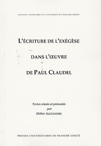 Didier Alexandre - L'écriture de l'exégèse dans l'oeuvre de Paul Claudel.