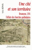 Sylvie Bépoix - Une cité et son territoire - Besançon, 1391 l'affaire des fourches patibulaires.