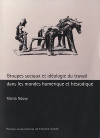 Malick Ndoye - Groupes sociaux et idéologie du travail dans les mondes homériques et héssiodique.