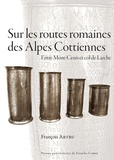 François Artru - Sur les routes romaines des Alpes Cottiennes - Entre Mont-Cenis et col de Larche.