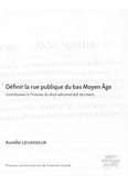 Aurelle Levasseur - Définir la rue publique du bas Moyen Age - Contribution à l'histoire du droit administratif des biens.