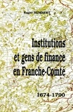 Roger Humbert - Institutions et gens de finances en Franche-Comté - 1674-1790.