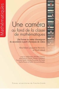 Aline Robert et Jacqueline Penninckx - Une caméra au fond de la classe de mathématiques - (Se) former au métier d'enseignant du secondaire à partir d'analyses de vidéos.