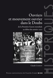 Claude Cuénot et Xavier Vigna - Ouvriers et mouvement ouvrier dans le Doubs de la Première Guerre mondiale au début des années 1950.