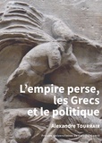 Alexandre Tourraix - L'empire perse, les Grecs et le politique.