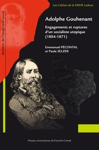 Emmanuel Pécontal et Paula Selzer - Adolphe Gouhenant - Engagements et ruptures d'un socialiste utopique (1804-1871).