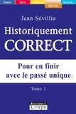 Jean Sévillia - Historiquement correct - Pour en finir avec le passé unique, Tome 1.