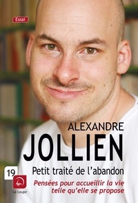 Alexandre Jollien - Petit traité de l'abandon - Pensées pour accueillir la vie telle qu'elle se propose.