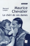 Bernard Lonjon - Maurice Chevalier, le chéri de ces dames.