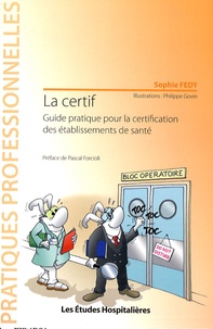 Sophie Fedy - La certif - Guide pratique pour la certification des établissements de santé.