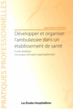 Jean-Pierre Danos - Développer et organiser l'ambulatoire dans un établissement de santé - Guide pratique, nouveaux concepts organisationnels.