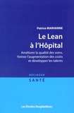 Patrice Marvanne - Le Lean à l'hôpital - Améliorer la qualité des soins, freiner l'augmentation des coûts et développer les talents.