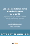 Bénédicte Bévière-Boyer et Nadia Belrhomari - Les enjeux de la fin de vie dans le domaine de la santé - Regards partagés entre politique, médecine, droit et éthique.