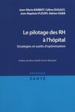Jean-Marie Barbot et Céline Dugast - Le pilotage des RH à l'hôpital - Stratégies et outils d'optimisation.