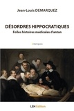 Jean-louis Demarquez - Désordres hippocratiques - Folles histoires médicales d’antan.