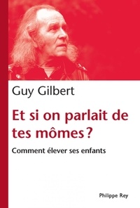 Guy Gilbert - Et si on parlait de tes mômes ? - Comment élever ses enfants.