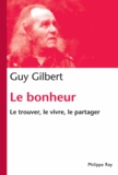 Guy Gilbert - Le bonheur, le trouver, le vivre, le partager.