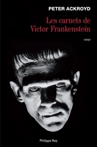 Peter Ackroyd - Les carnets de Victor Frankenstein.