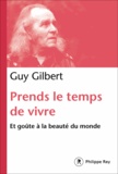 Guy Gilbert - Prends le temps de vivre - Et goûte à la beauté du monde.