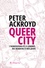 Peter Ackroyd - Queer City - L'homosexualité à Londres, des romains à nos jours.