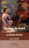 Nicole Voilhes - Le coeur du Soleil Tome 2 : La Douce-Amère - Louis XIV et Louise de La Vallière.
