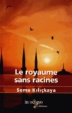 Sema Kiliçkaya - Le royaume sans racines.