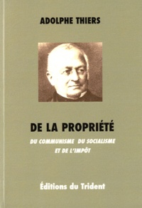 Adolphe Thiers - De la propriété - Du communisme, du socialisme et de l'impôt.