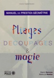 Marie-Jo Waeber et Gianni-A Sarcone - Pliage, découpage et magie - Manuel de prestidi-géométrie.