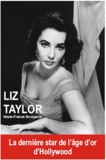 Marie-France Bourgeois - Liz Taylor - La dernière star de l'âge d'or d'Hollywood.