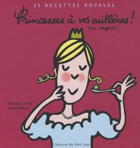 Nathalie Le Foll et Soledad Bravi - Princesses à vos cuillères ! (en argent) - 30 Recettes royales.