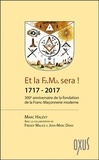 Marc Halévy - Et la F.M. sera ! 1717-2017 - 300e anniversaire de la fondation de la franc-maçonnerie moderne.