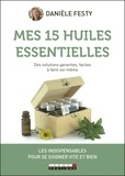Danièle Festy - Mes 15 huiles essentielles - Des solutions garanties faciles à faire soi-même.