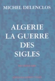 Michel Delenclos - Algerie : La Guerre Des Sigles.