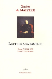 Xavier de Maistre - Lettres à sa famille - Tome 4, 1844-1852, Saint-Pétersbourg - Lettres 326 à 417.