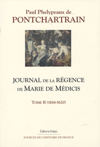 Paul Phelypeaux de Pontchartrain - Journal de la régence de Marie de Médicis - Tome 2, (1616-1620).