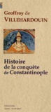 Geoffroy de Villehardouin - Histoire de la conquête de Constantinople.