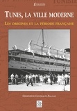 Geneviève Goussaud-Falgas - Tunis, la ville moderne - Les origines et la période française.