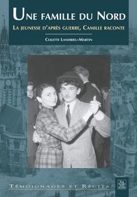 Colette Landrieu-Martin - Une famille du Nord - La jeunesse d'après guerre, Camille raconte.