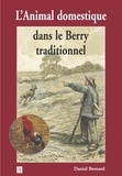 Daniel Bernard - L'animal domestique dans le Berry traditionnel.