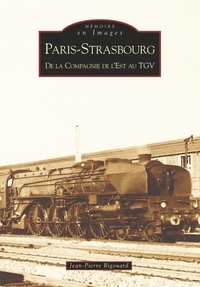 Jean-Pierre Rigouard - Paris-Strasbourg : de la Compagnie de l'Est au TGV.