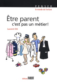 Laurent Ott - Etre parent, c'est pas un métier ! - Petit traité éducatif.