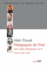 Alain Trouvé - Pédagogues de l'Asie - Sept "sages pédagogues" de la Chine et de l'Inde.