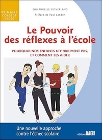 Emmanuelle Sutherland - Le pouvoir des réflexes à l'école - Pourquoi nos enfants n'y arrivent pas, et comment les aider.