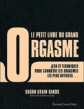 Susan Crain Bakos - Le petit livre du grand orgasme - Des jeux et techniques pour connaître les orgasmes les plus intenses qui soient.