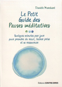 Danielle Marchant - Le petit guide des pauses méditatives - Quelques minutes par jour pour prendre du recul, lâcher prise et se ressourcer.