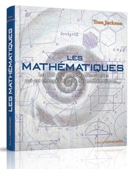 Tom Jackson - Les mathématiques - Les 100 plus grandes découvertes qui ont changé l'histoire des mathématiques....