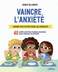 Agnès Selinger - Vaincre l'anxiété - Cahier d'activités pour les enfants.