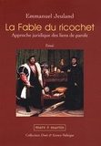 Emmanuel Jeuland - La Fable du ricochet - Approche juridique des liens de parole.