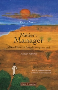 Pierre Voisin - Métier : manager, manuel pour se faire du temps un ami - Tome 2 : Pouvoir.