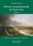 Arnaud Coutant - Histoire constitutionnelle des Etats-Unis - Tome 2, Fédération ou démocratie ? (1860-1937).